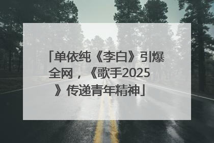 单依纯《李白》引爆全网，《歌手2025》传递青年精神