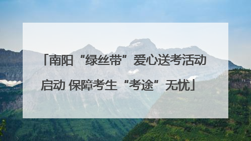 南阳“绿丝带”爱心送考活动启动 保障考生“考途”无忧