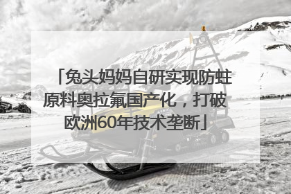 兔头妈妈自研实现防蛀原料奥拉氟国产化，打破欧洲60年技术垄断