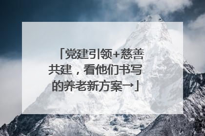 党建引领+慈善共建，看他们书写的养老新方案→