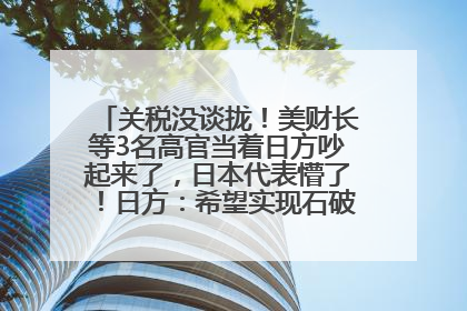 关税没谈拢！美财长等3名高官当着日方吵起来了，日本代表懵了！日方：希望实现石破茂与特朗普的会晤