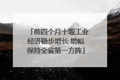 前四个月十堰工业经济稳步增长 增幅保持全省第一方阵