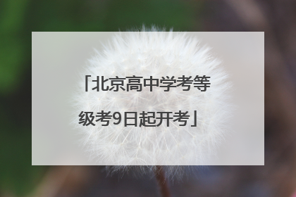 北京高中学考等级考9日起开考