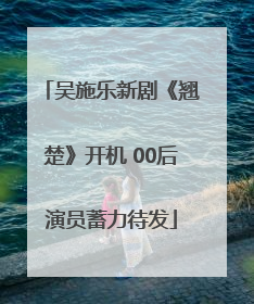 吴施乐新剧《翘楚》开机 00后演员蓄力待发