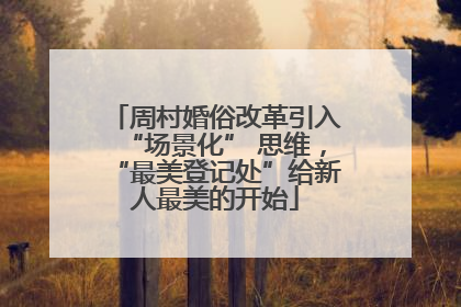 周村婚俗改革引入“场景化” 思维，“最美登记处”给新人最美的开始