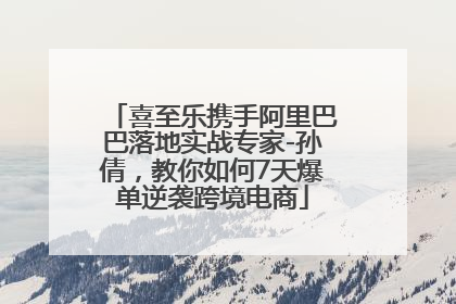 喜至乐携手阿里巴巴落地实战专家-孙倩，教你如何7天爆单逆袭跨境电商