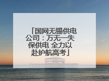 国网无锡供电公司：万无一失保供电 全力以赴护航高考