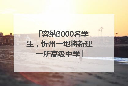 容纳3000名学生，忻州一地将新建一所高级中学