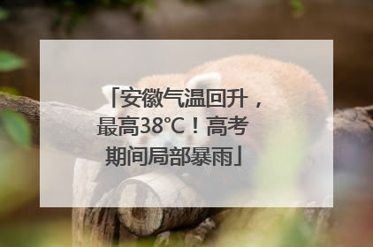 安徽气温回升，最高38℃！高考期间局部暴雨