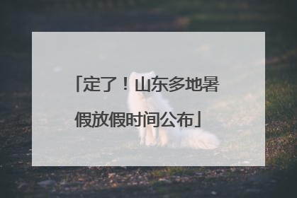 定了！山东多地暑假放假时间公布