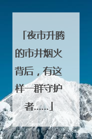 夜市升腾的市井烟火背后，有这样一群守护者……