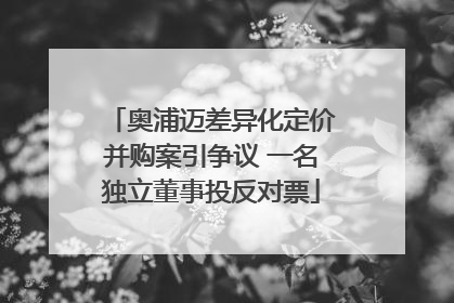 奥浦迈差异化定价并购案引争议 一名独立董事投反对票