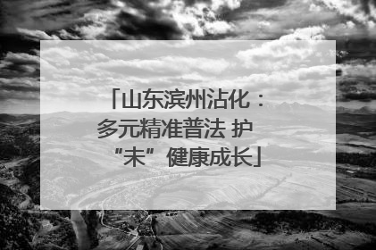 山东滨州沾化：多元精准普法 护“未”健康成长