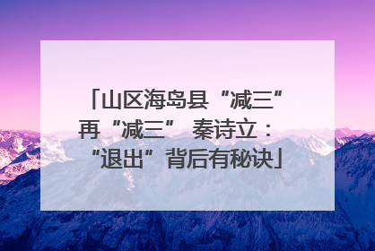 山区海岛县“减三”再“减三” 秦诗立：“退出”背后有秘诀