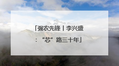 强农先锋丨李兴盛：“芯”路三十年