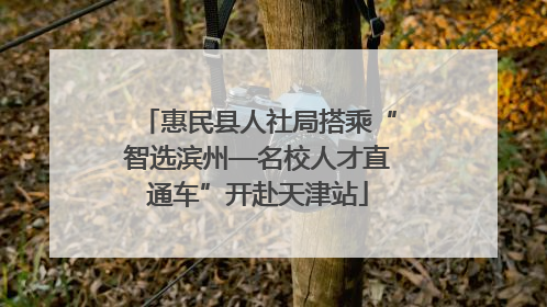 惠民县人社局搭乘“智选滨州—名校人才直通车”开赴天津站