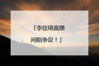 李佳琦直播间陷争议！