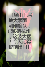 暴雨！局地大暴雨！刚刚确认，已影响杭州，这波太猛！今天记得提前出门