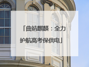 曲靖麒麟：全力护航高考保供电