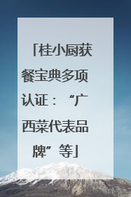 桂小厨获餐宝典多项认证：“广西菜代表品牌”等