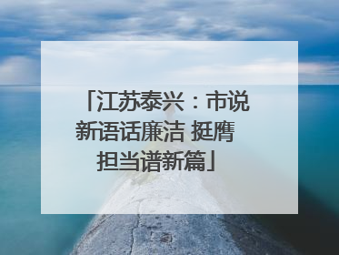 江苏泰兴：市说新语话廉洁 挺膺担当谱新篇
