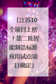 江苏10个项目上榜！第二批智能制造标准应用试点项目确定
