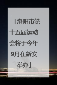 洛阳市第十五届运动会将于今年9月在新安举办