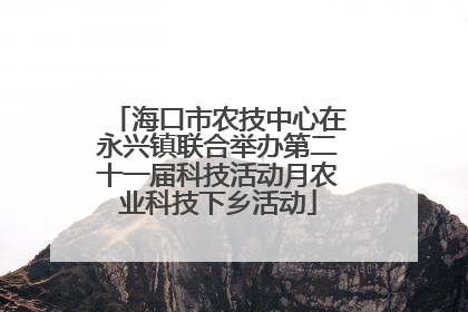 海口市农技中心在永兴镇联合举办第二十一届科技活动月农业科技下乡活动