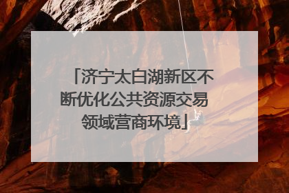 济宁太白湖新区不断优化公共资源交易领域营商环境