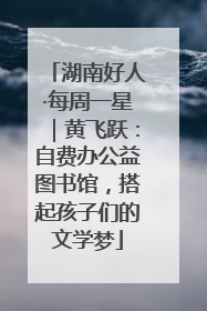 湖南好人·每周一星｜黄飞跃：自费办公益图书馆，搭起孩子们的文学梦