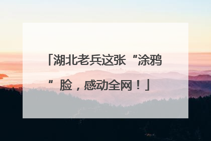 湖北老兵这张“涂鸦”脸，感动全网！