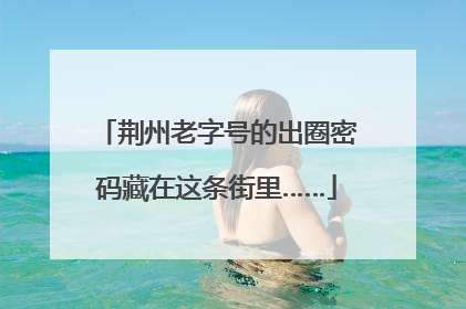 荆州老字号的出圈密码藏在这条街里……