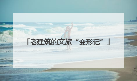 老建筑的文旅“变形记”