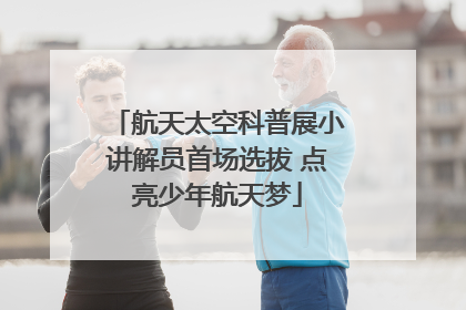 航天太空科普展小讲解员首场选拔 点亮少年航天梦