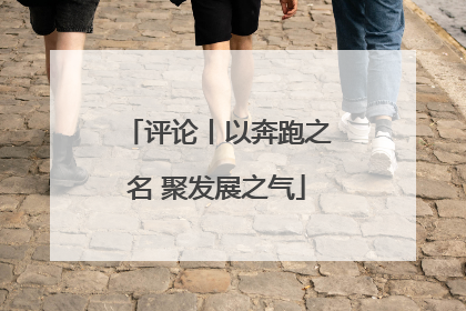 评论丨以奔跑之名 聚发展之气