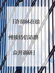 许昆林在徐州接待信访群众并调研