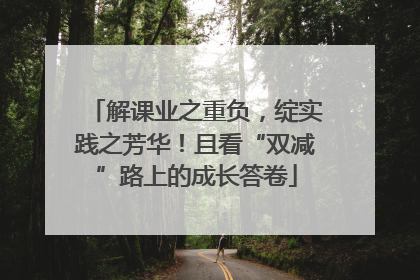 解课业之重负，绽实践之芳华！且看“双减”路上的成长答卷