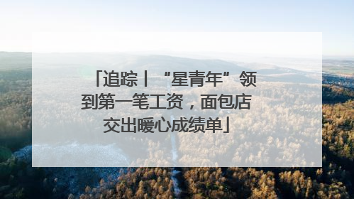 追踪丨“星青年”领到第一笔工资，面包店交出暖心成绩单