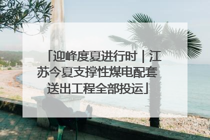 迎峰度夏进行时｜江苏今夏支撑性煤电配套送出工程全部投运
