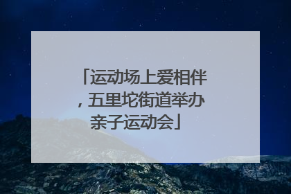 运动场上爱相伴，五里坨街道举办亲子运动会