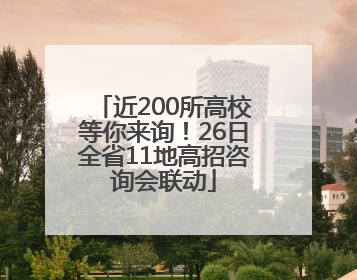 近200所高校等你来询！26日全省11地高招咨询会联动