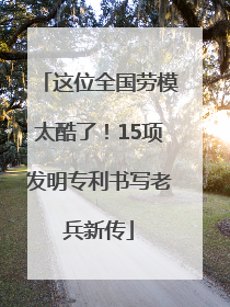 这位全国劳模太酷了！15项发明专利书写老兵新传