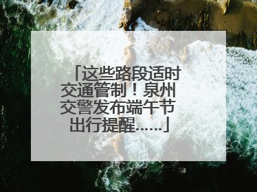 这些路段适时交通管制！泉州交警发布端午节出行提醒……
