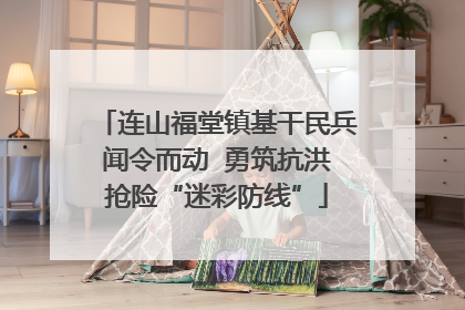 连山福堂镇基干民兵闻令而动  勇筑抗洪抢险“迷彩防线”