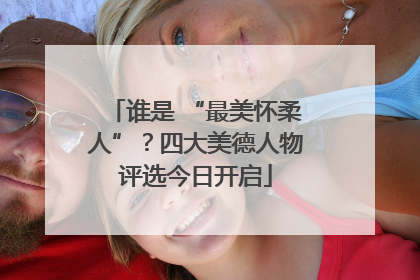 谁是 “最美怀柔人”？四大美德人物评选今日开启