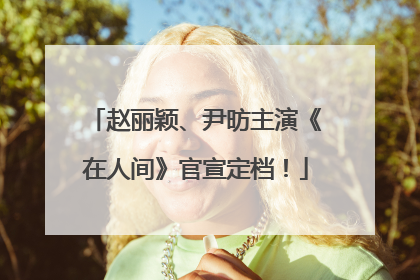 赵丽颖、尹昉主演《在人间》官宣定档！