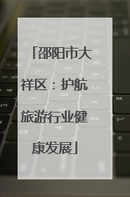 邵阳市大祥区：护航旅游行业健康发展