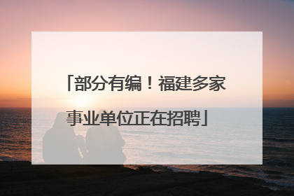 部分有编！福建多家事业单位正在招聘