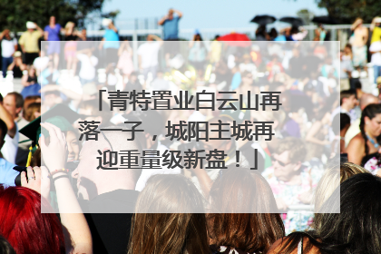 青特置业白云山再落一子，城阳主城再迎重量级新盘！