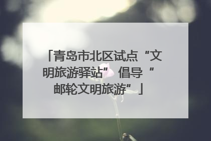 青岛市北区试点“文明旅游驿站” 倡导“邮轮文明旅游”